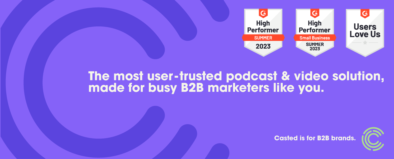 The most user-trusted podcast and video solution made for busy B2B Marketers like you. G2 high performer 2023. G2 High Performer Small Business summer 2023. Users Love Us winner.