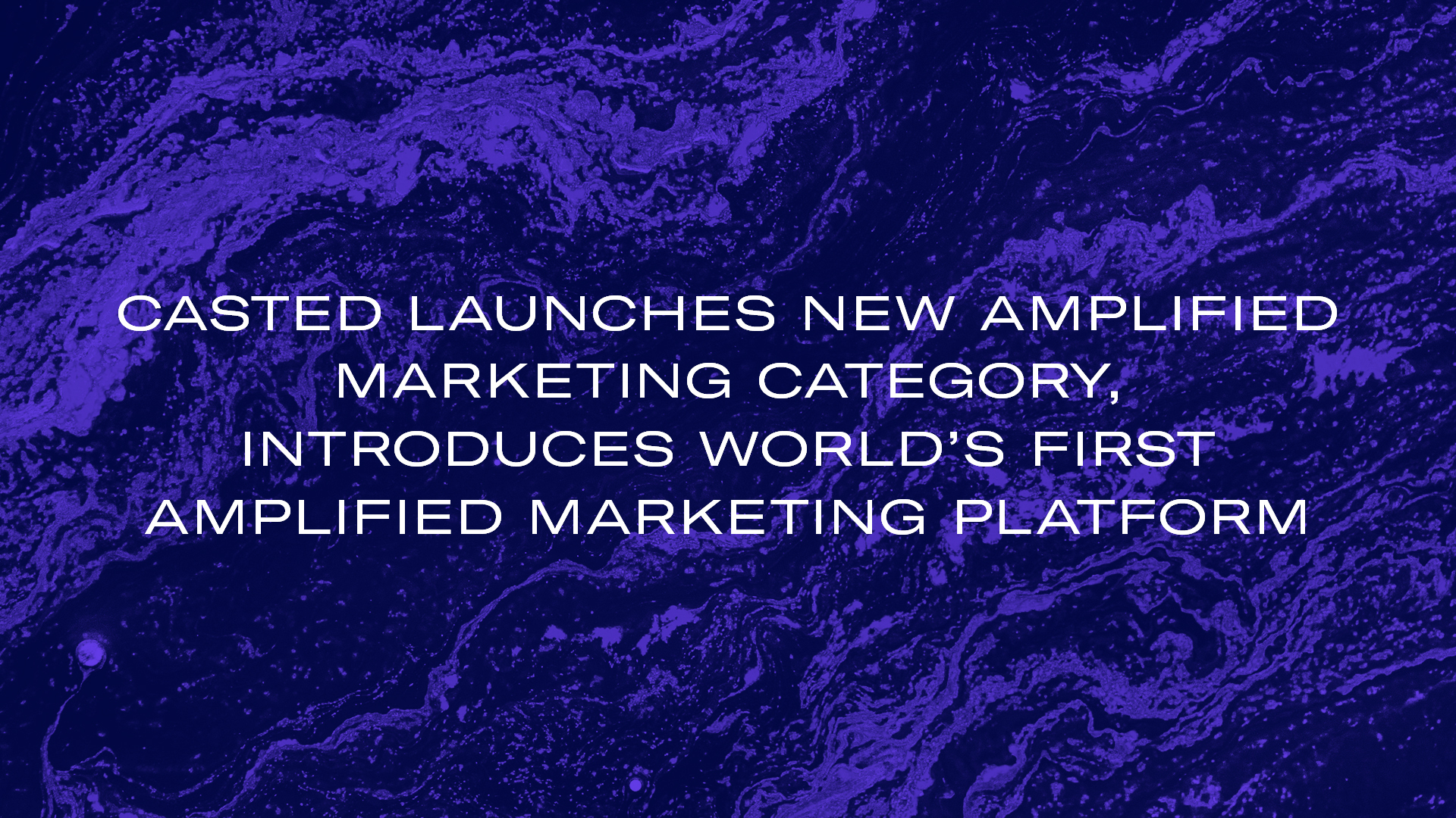 Casted Launches New Amplified Marketing Category, Introduces World’s First Amplified Marketing Platform